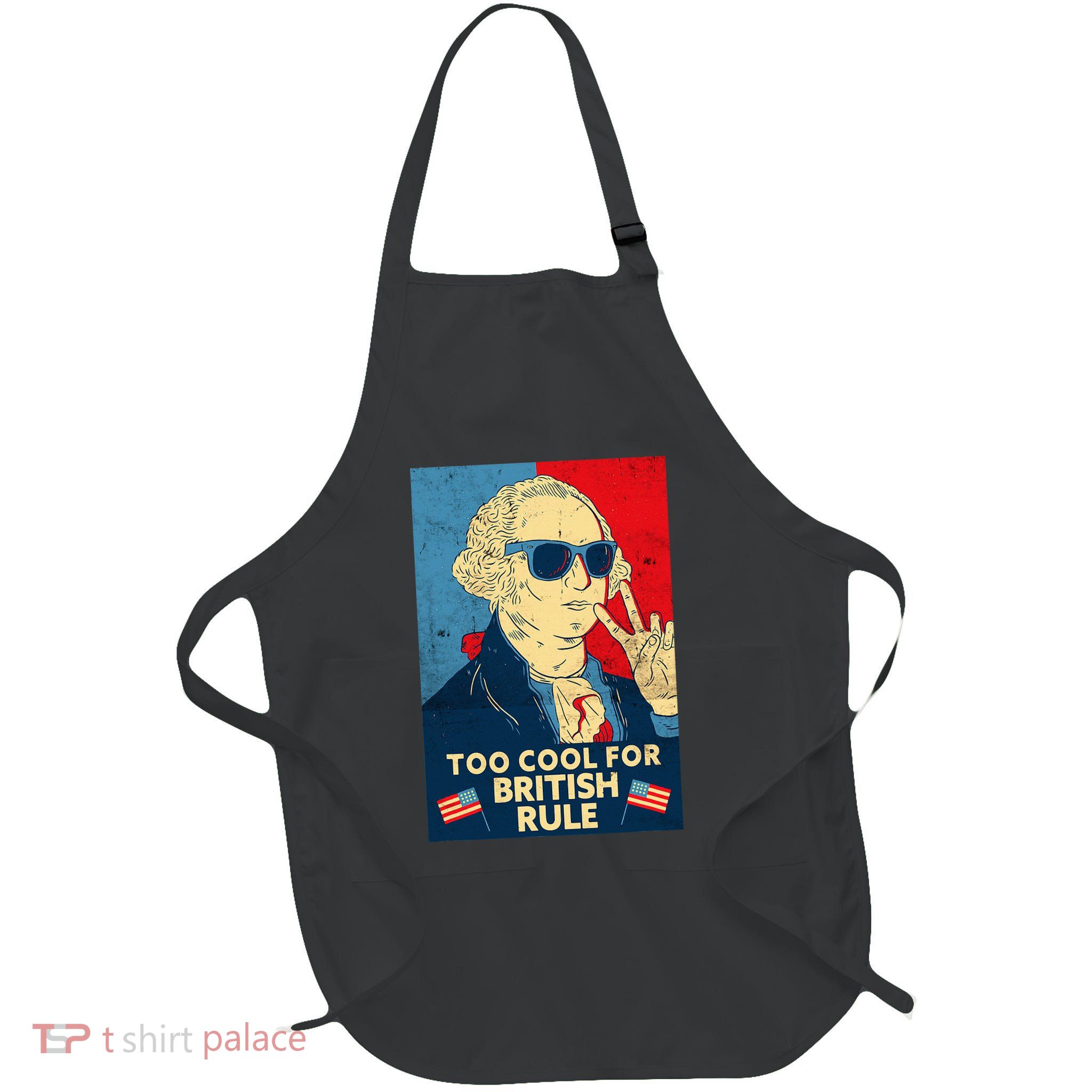Too Cool For British Rule George Washington 4th Of July Apron