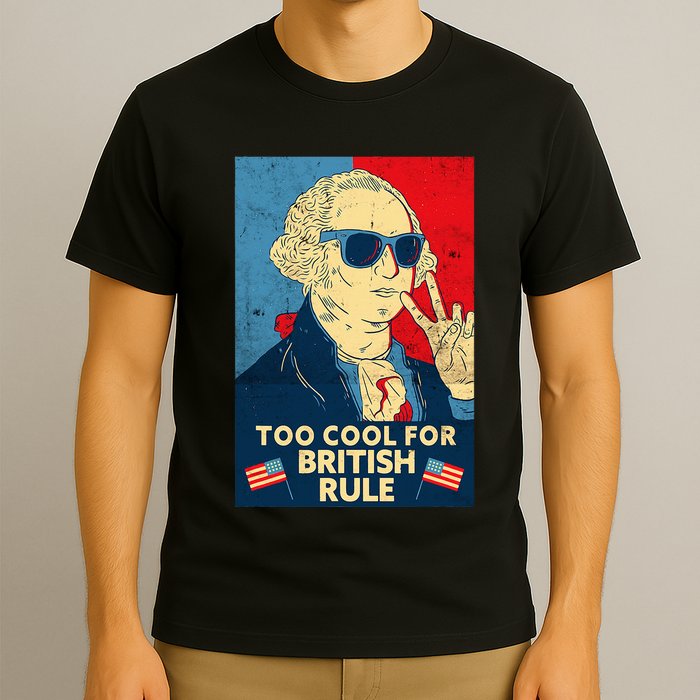 Too Cool For British Rule George Washington 4th Of July T-Shirt