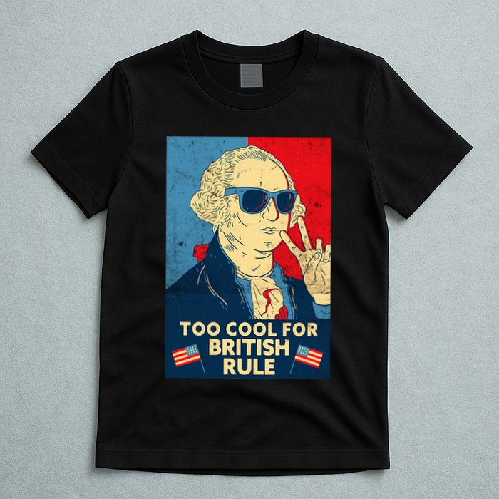 Too Cool For British Rule George Washington 4th Of July T-Shirt