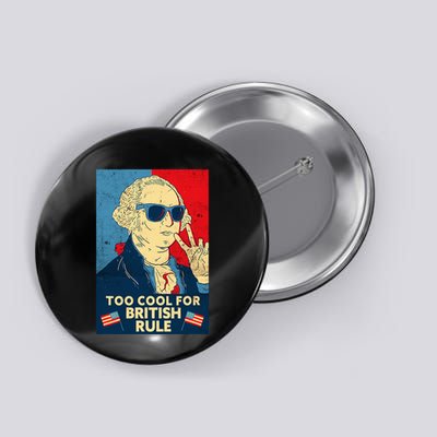 Too Cool For British Rule George Washington 4th Of July Button