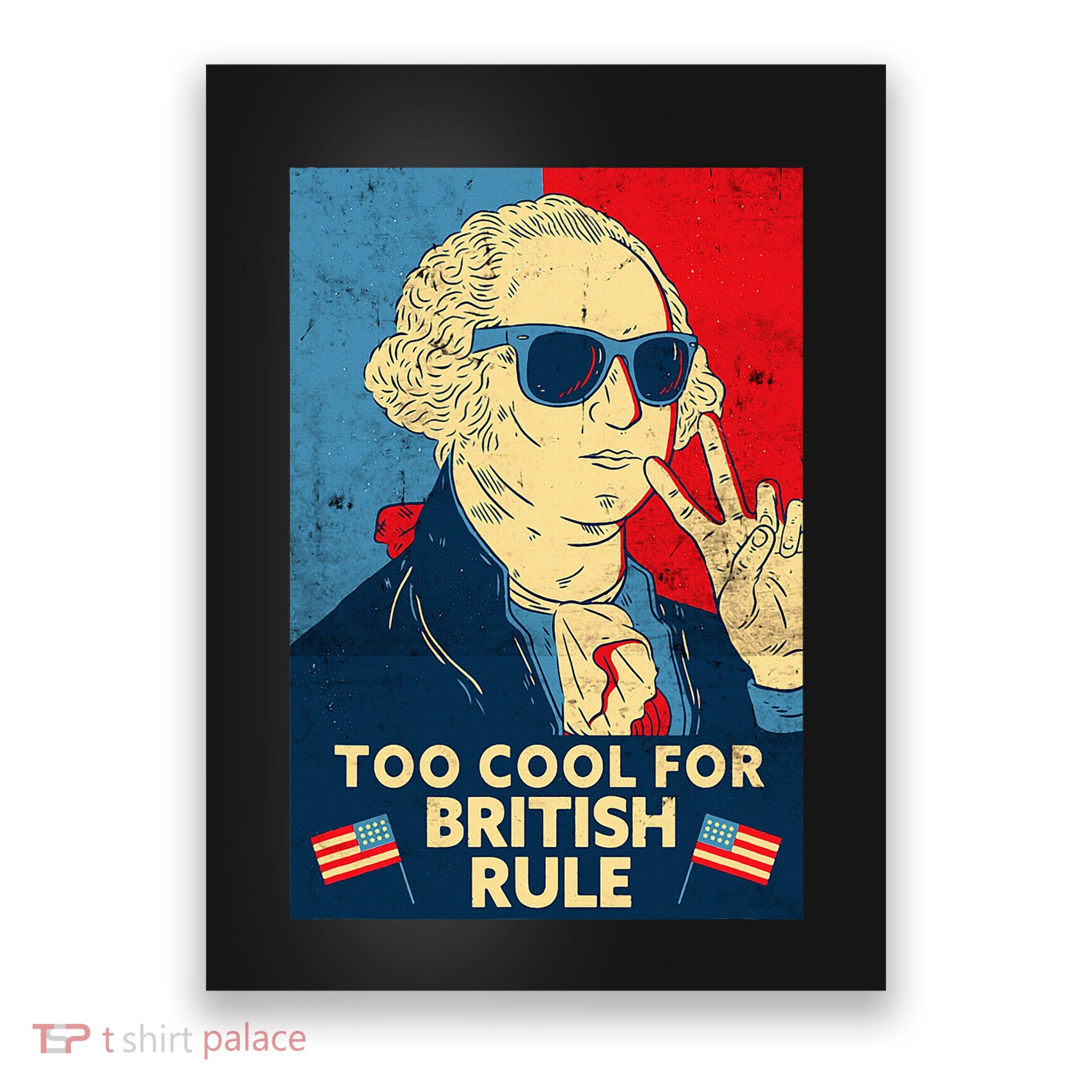 Too Cool For British Rule George Washington 4th Of July Poster