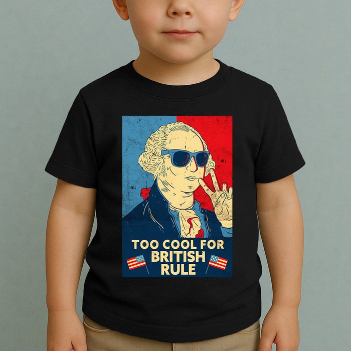 Too Cool For British Rule George Washington 4th Of July Toddler T-Shirt