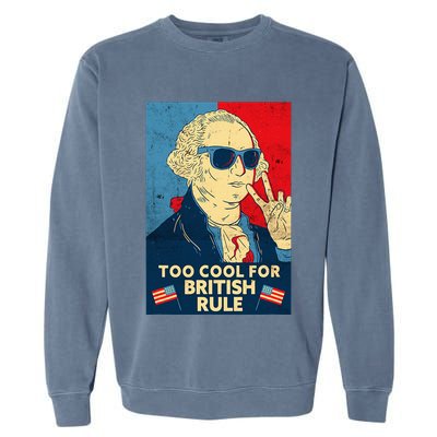 Too Cool For British Rule George Washington 4th Of July Garment-Dyed Sweatshirt