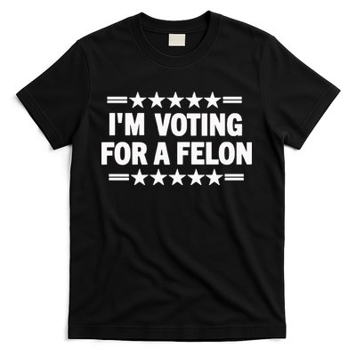 Trump Convicted Felon I’M Voting For A Felon T-Shirt