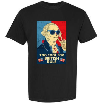 Too Cool For British Rule George Washington 4th Of July Garment-Dyed Heavyweight T-Shirt