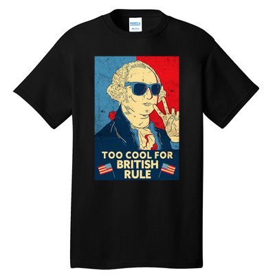 Too Cool For British Rule George Washington 4th Of July Tall T-Shirt