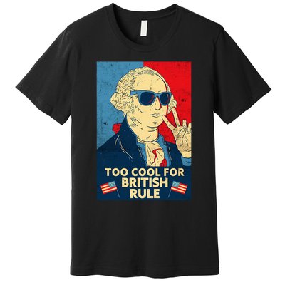 Too Cool For British Rule George Washington 4th Of July Premium T-Shirt