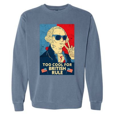 Too Cool For British Rule George Washington 4th Of July Garment-Dyed Sweatshirt