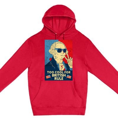 Too Cool For British Rule George Washington 4th Of July Premium Pullover Hoodie