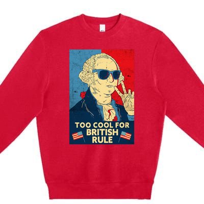 Too Cool For British Rule George Washington 4th Of July Premium Crewneck Sweatshirt