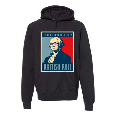 TOO COOL FOR BRITISH RULE 4th Of July George Washington 1776 Premium Hoodie