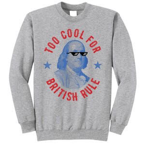 Too Cool For British Rule Funny Ben Benjamin Franklin 4th Of July Tall Sweatshirt