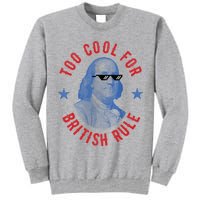 Too Cool For British Rule Funny Ben Benjamin Franklin 4th Of July Tall Sweatshirt