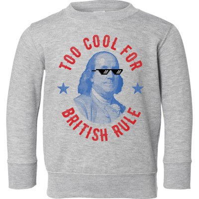 Too Cool For British Rule Funny Ben Benjamin Franklin 4th Of July Toddler Sweatshirt
