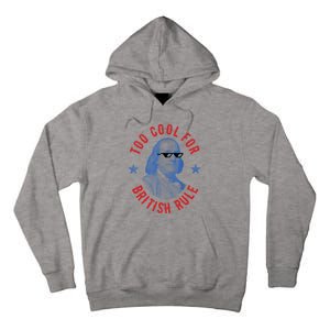 Too Cool For British Rule Funny Ben Benjamin Franklin 4th Of July Tall Hoodie