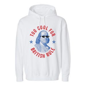 Too Cool For British Rule Funny Ben Benjamin Franklin 4th Of July Garment-Dyed Fleece Hoodie