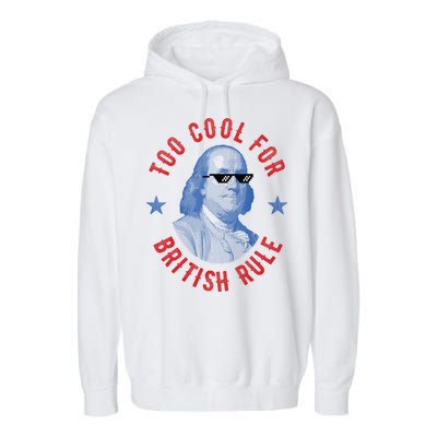 Too Cool For British Rule Funny Ben Benjamin Franklin 4th Of July Garment-Dyed Fleece Hoodie