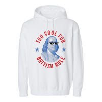 Too Cool For British Rule Funny Ben Benjamin Franklin 4th Of July Garment-Dyed Fleece Hoodie