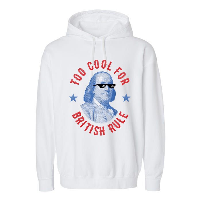 Too Cool For British Rule Funny Ben Benjamin Franklin 4th Of July Garment-Dyed Fleece Hoodie