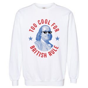 Too Cool For British Rule Funny Ben Benjamin Franklin 4th Of July Garment-Dyed Sweatshirt