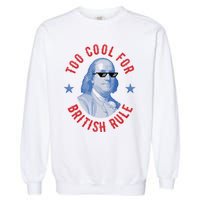 Too Cool For British Rule Funny Ben Benjamin Franklin 4th Of July Garment-Dyed Sweatshirt