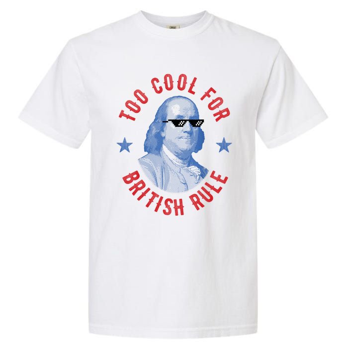 Too Cool For British Rule Funny Ben Benjamin Franklin 4th Of July Garment-Dyed Heavyweight T-Shirt