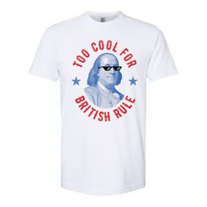 Too Cool For British Rule Funny Ben Benjamin Franklin 4th Of July Softstyle CVC T-Shirt