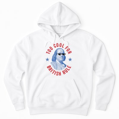 Too Cool For British Rule Funny Ben Benjamin Franklin 4th Of July Hoodie