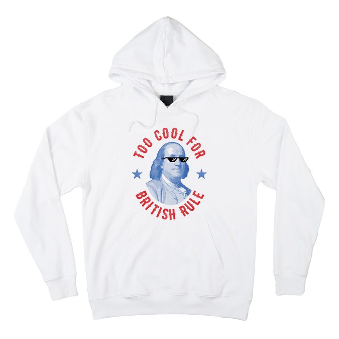 Too Cool For British Rule Funny Ben Benjamin Franklin 4th Of July Hoodie