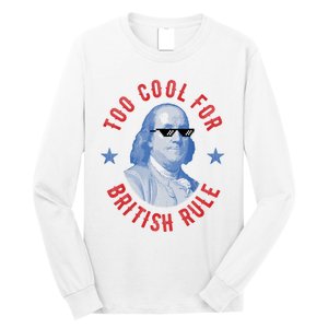 Too Cool For British Rule Funny Ben Benjamin Franklin 4th Of July Long Sleeve Shirt