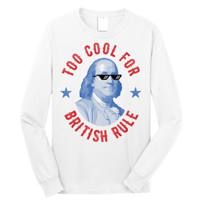 Too Cool For British Rule Funny Ben Benjamin Franklin 4th Of July Long Sleeve Shirt