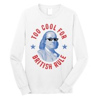 Too Cool For British Rule Funny Ben Benjamin Franklin 4th Of July Long Sleeve Shirt