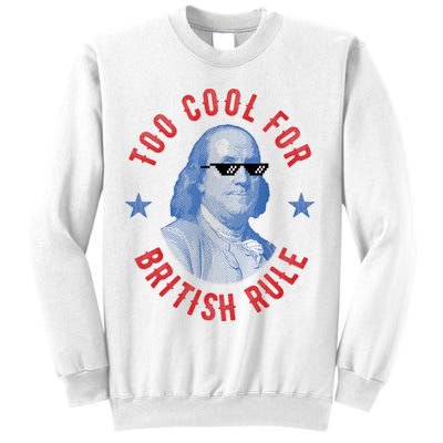 Too Cool For British Rule Funny Ben Benjamin Franklin 4th Of July Sweatshirt