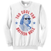 Too Cool For British Rule Funny Ben Benjamin Franklin 4th Of July Sweatshirt