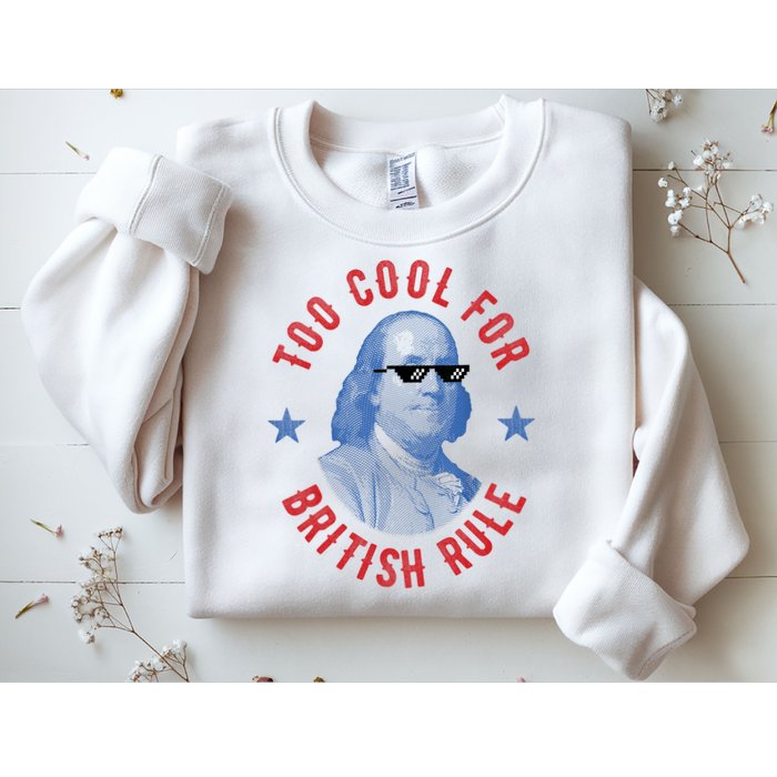Too Cool For British Rule Funny Ben Benjamin Franklin 4th Of July Sweatshirt