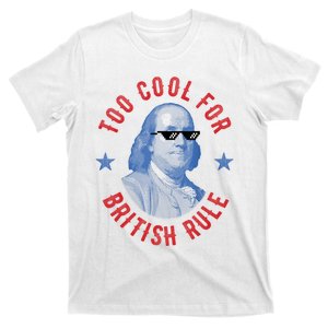 Too Cool For British Rule Funny Ben Benjamin Franklin 4th Of July T-Shirt