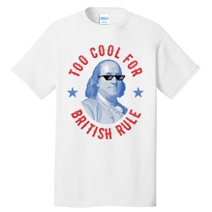 Too Cool For British Rule Funny Ben Benjamin Franklin 4th Of July Tall T-Shirt