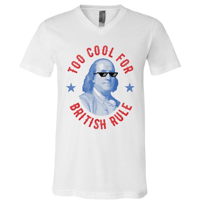 Too Cool For British Rule Funny Ben Benjamin Franklin 4th Of July V-Neck T-Shirt