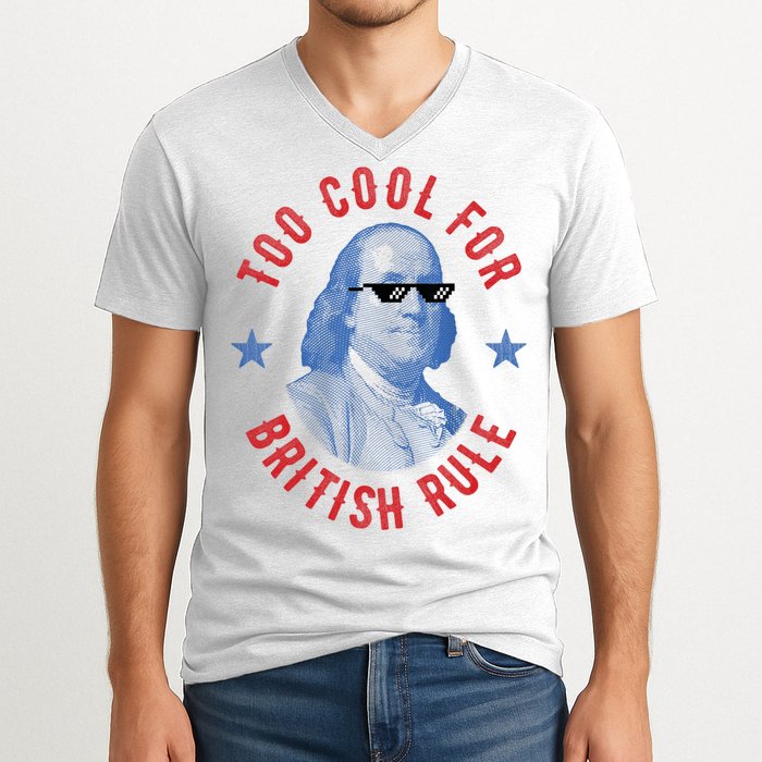 Too Cool For British Rule Funny Ben Benjamin Franklin 4th Of July V-Neck T-Shirt