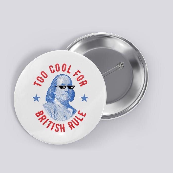 Too Cool For British Rule Funny Ben Benjamin Franklin 4th Of July Button
