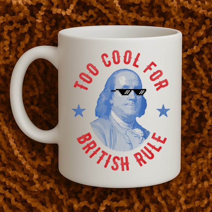 Too Cool For British Rule Funny Ben Benjamin Franklin 4th Of July Mug