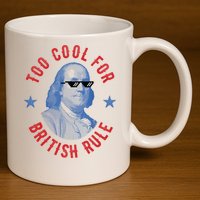 Too Cool For British Rule Funny Ben Benjamin Franklin 4th Of July 11oz C Handle Ceramic Mug