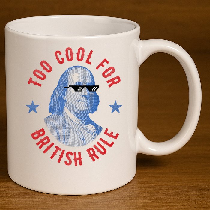 Too Cool For British Rule Funny Ben Benjamin Franklin 4th Of July 11oz C Handle Ceramic Mug