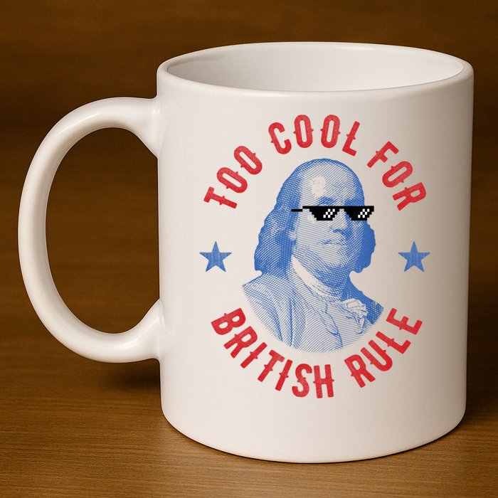 Too Cool For British Rule Funny Ben Benjamin Franklin 4th Of July 11oz C Handle Ceramic Mug