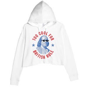 Too Cool For British Rule Funny Ben Benjamin Franklin 4th Of July Crop Fleece Hoodie