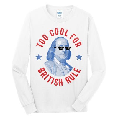 Too Cool For British Rule Funny Ben Benjamin Franklin 4th Of July Tall Long Sleeve T-Shirt