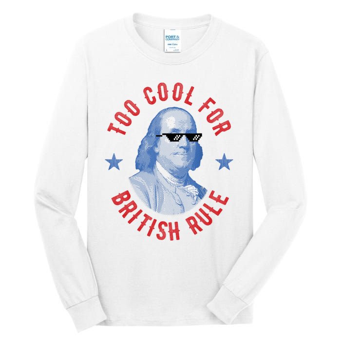 Too Cool For British Rule Funny Ben Benjamin Franklin 4th Of July Tall Long Sleeve T-Shirt