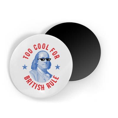 Too Cool For British Rule Funny Ben Benjamin Franklin 4th Of July Magnet
