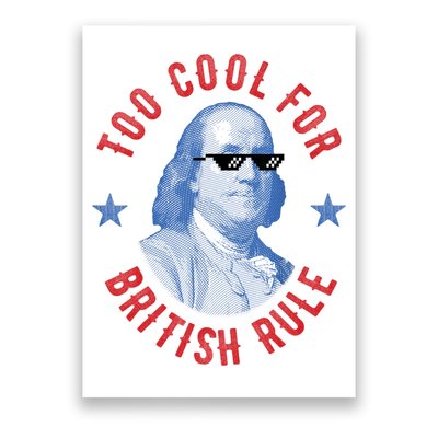 Too Cool For British Rule Funny Ben Benjamin Franklin 4th Of July Poster