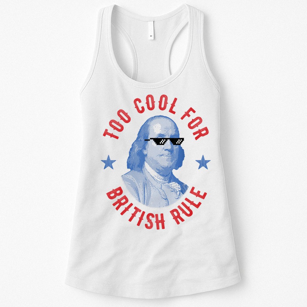 Too Cool For British Rule Funny Ben Benjamin Franklin 4th Of July Womens Tank Top